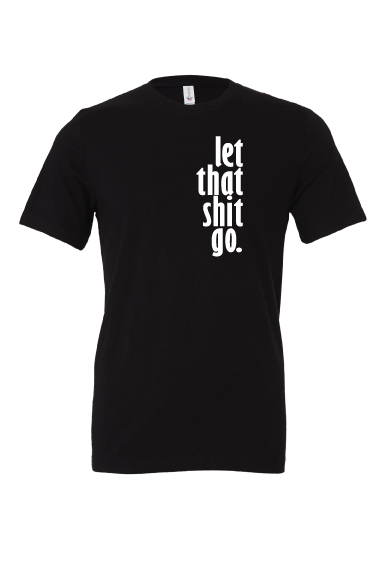 Let That Shit Go. T-Shirt
