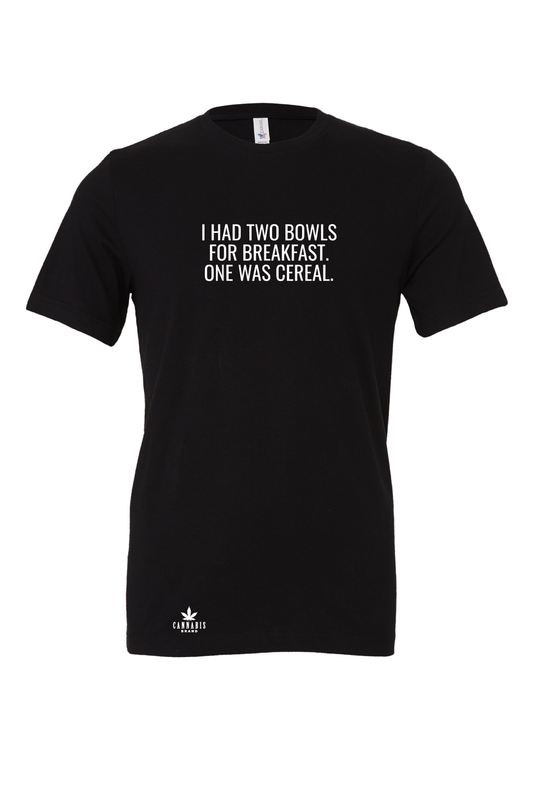 Cannabis Brand I Had Two Bowls For Breakfast One Was Cereal T-Shirt