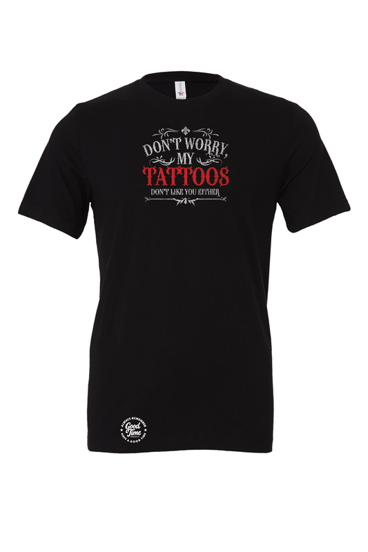 GOOD TIME Concepts Don't Worry My Tattoos Don't Like You Either T-Shirt