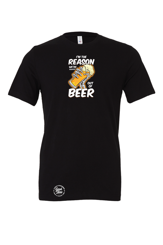GOOD TIME Concepts Im The Reason Were Always Out Of Beer T-Shirt
