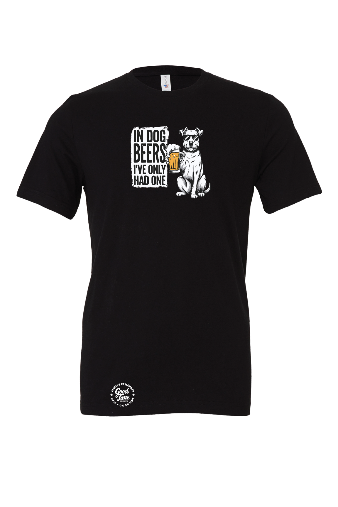 GOOD TIME Concepts In Dog Beers Ive Only Had One T-Shirt