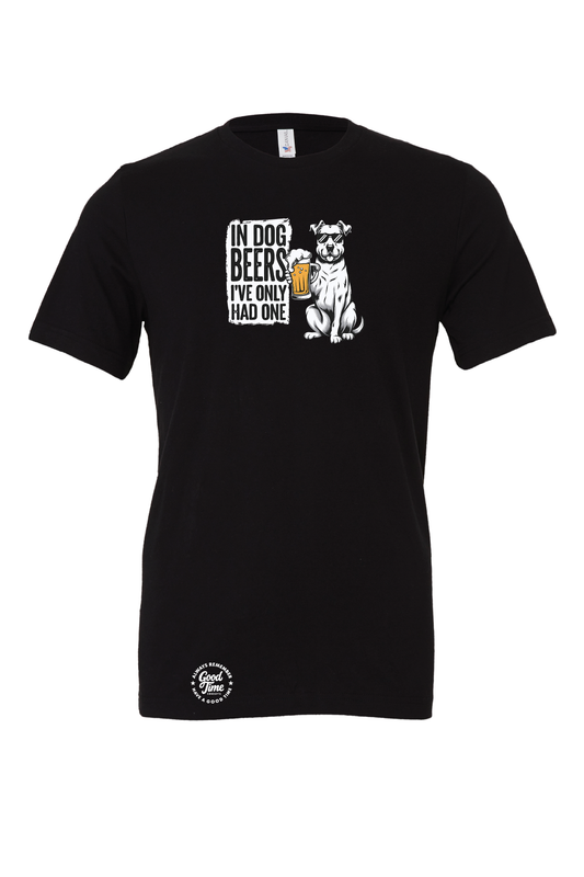 GOOD TIME Concepts In Dog Beers Ive Only Had One T-Shirt